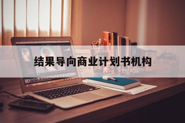 阿拉善左旗结果导向商业计划书机构(从商业计划书到上市后管理)
